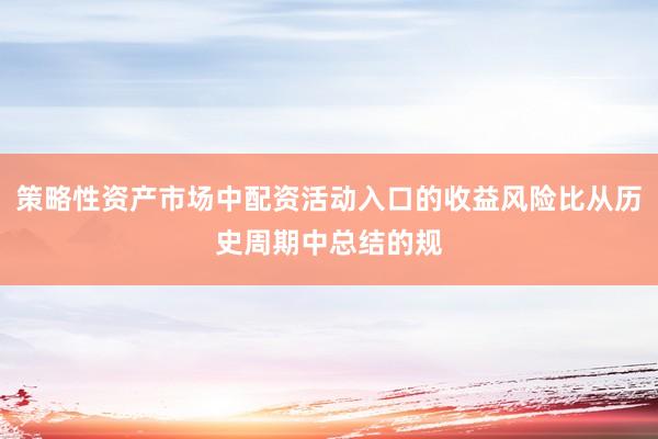 策略性资产市场中配资活动入口的收益风险比从历史周期中总结的规