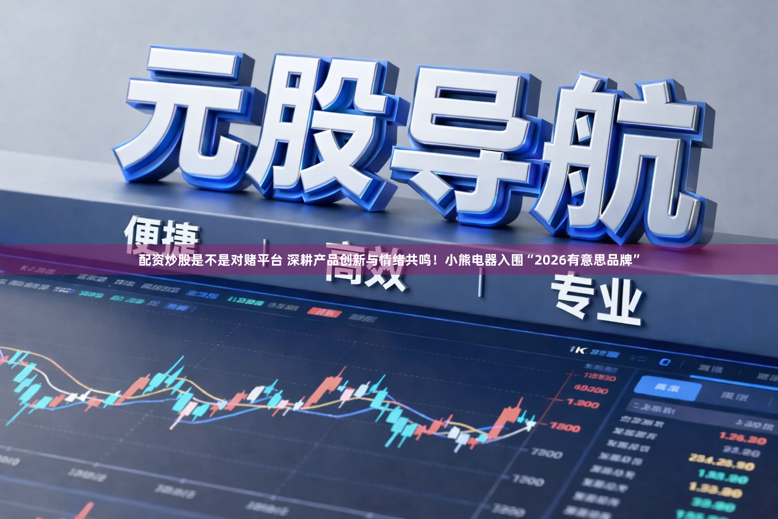 配资炒股是不是对赌平台 深耕产品创新与情绪共鸣！小熊电器入围“2026有意思品牌”