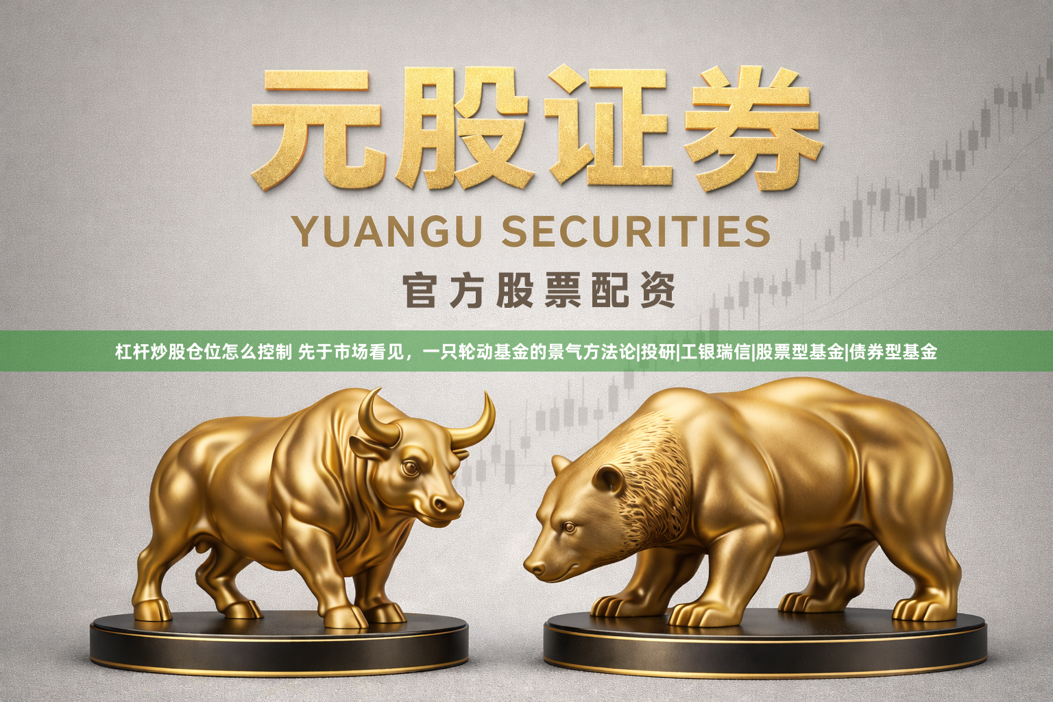 杠杆炒股仓位怎么控制 先于市场看见，一只轮动基金的景气方法论|投研|工银瑞信|股票型基金|债券型基金