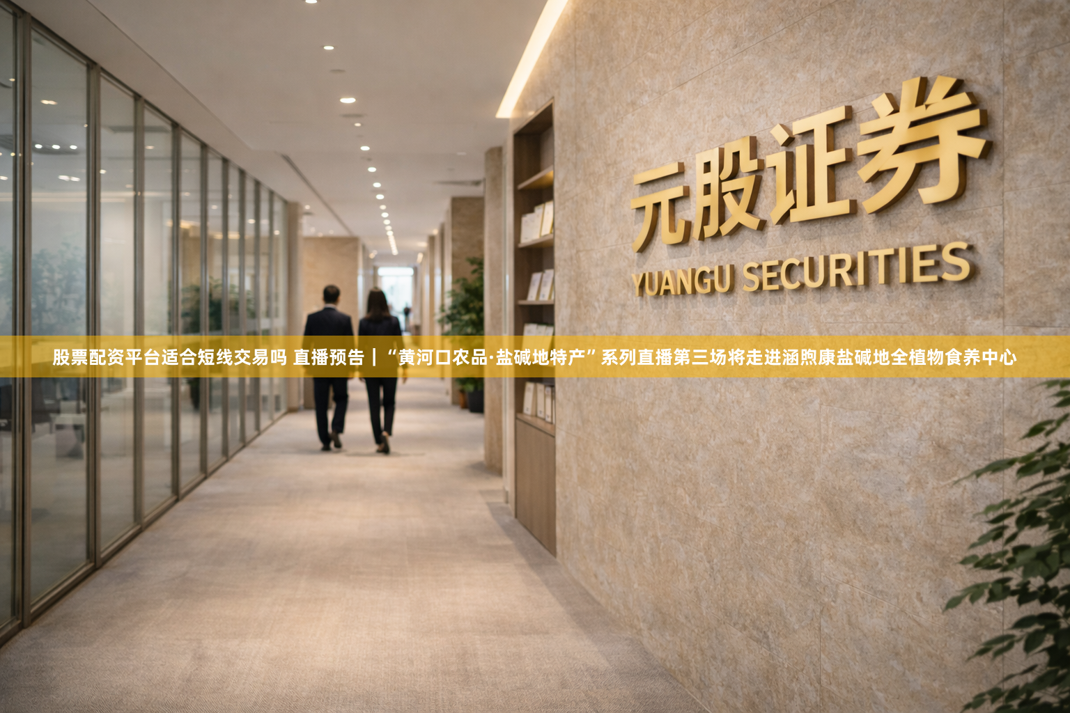 股票配资平台适合短线交易吗 直播预告｜“黄河口农品·盐碱地特产”系列直播第三场将走进涵煦康盐碱地全植物食养中心
